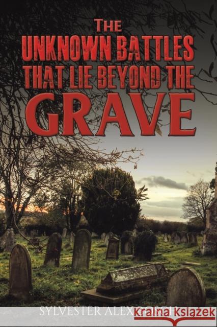 The Unknown Battles That Lie Beyond the Grave Sylvester Alex Bosch 9781398487062 Austin Macauley Publishers