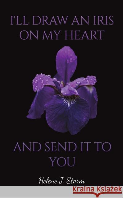 I'll Draw an Iris on my Heart and send it to You Helene J. Storm 9781398488311 Austin Macauley Publishers