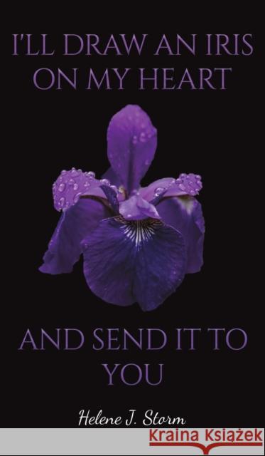I'll Draw an Iris on my Heart and send it to You Helene J. Storm 9781398488328 Austin Macauley Publishers