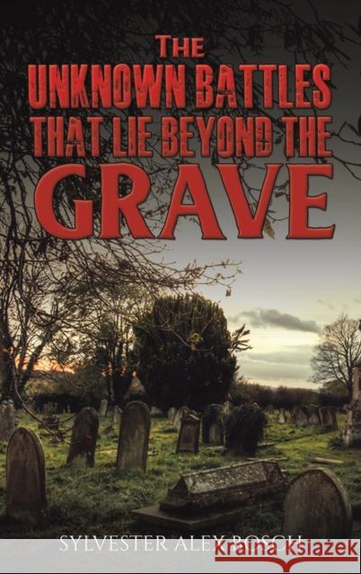 The Unknown Battles That Lie Beyond the Grave Sylvester Alex Bosch 9781398488533 Austin Macauley Publishers