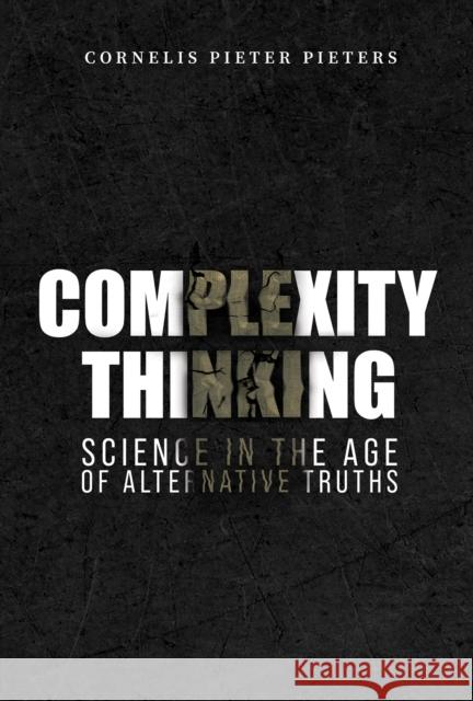 Complexity Thinking: Science in the Age of Alternative Truths Cornelis Pieter Pieters 9781398490192