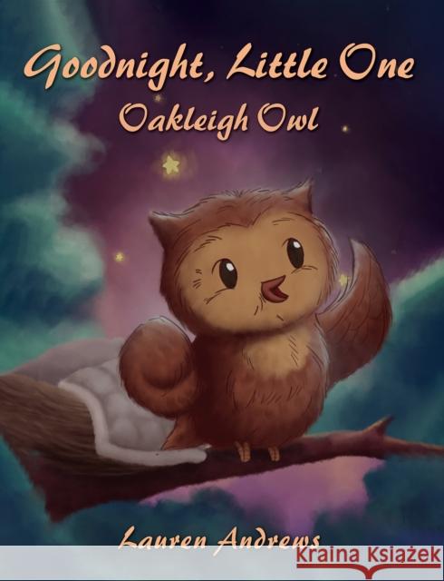 Goodnight, Little One: Oakleigh Owl Lauren Andrews 9781398490352 Austin Macauley Publishers