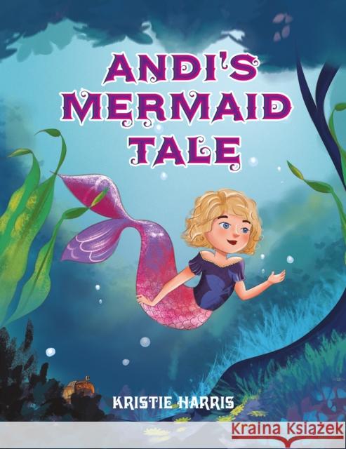 Andi's Mermaid Tale Kristie Harris 9781398491052