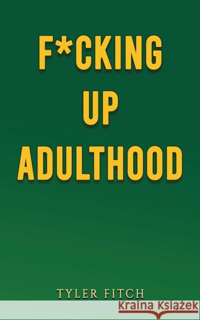 F*cking Up Adulthood Tyler Fitch 9781398491793 Austin Macauley Publishers