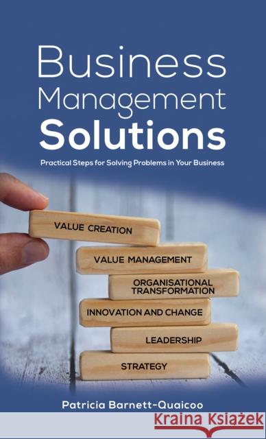 Business Management Solutions: Practical Steps for Solving Problems in Your Business Patricia Barnett-Quaicoo 9781398495104 Austin Macauley Publishers