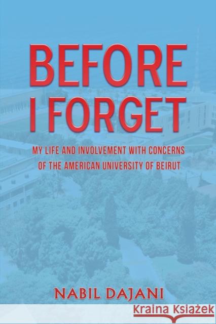 Before I Forget: My life and involvement with concerns of the American University of Beirut Nabil Dajani 9781398496323 Austin Macauley Publishers