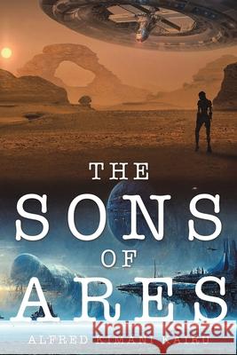The Sons of Ares Alfred Kimani Kairu 9781398497696 Austin Macauley
