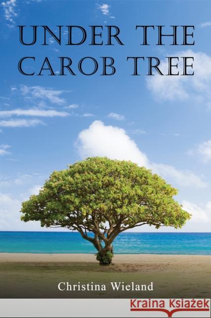 Under the Carob Tree Christina Wieland 9781398498044 Austin Macauley Publishers