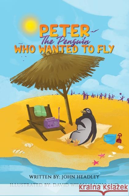 Peter the Penguin Who Wanted to Fly John Headley 9781398498600 Austin Macauley Publishers