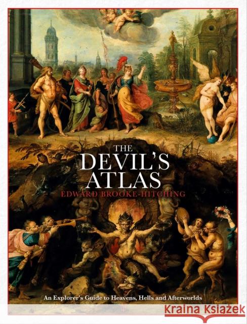 The Devil's Atlas: An Explorer's Guide to Heavens, Hells and Afterworlds Edward Brooke-Hitching 9781398503557