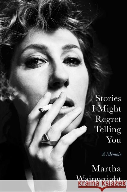 Stories I Might Regret Telling You MARTHA WAINWRIGHT 9781398503748 Simon & Schuster Ltd