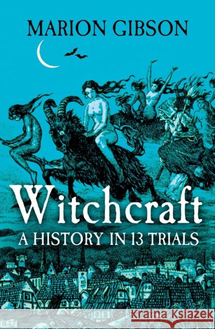 Witchcraft: A History in Thirteen Trials Marion Gibson 9781398508507