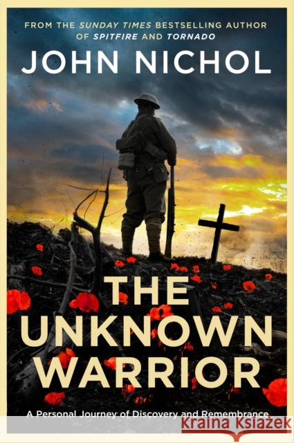 The Unknown Warrior: A Personal Journey of Discovery and Remembrance John Nichol 9781398509443