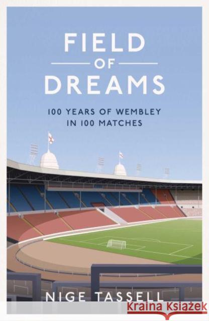 Field of Dreams: 100 Years of Wembley in 100 Matches Nige Tassell 9781398518544 Simon & Schuster Ltd