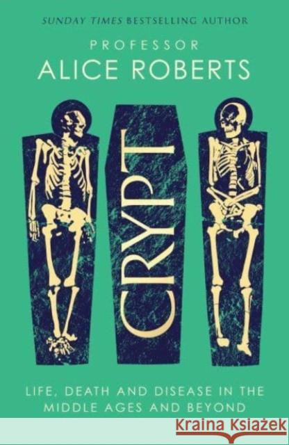 Crypt: Life, Death and Disease in the Middle Ages and Beyond Alice Roberts 9781398519237