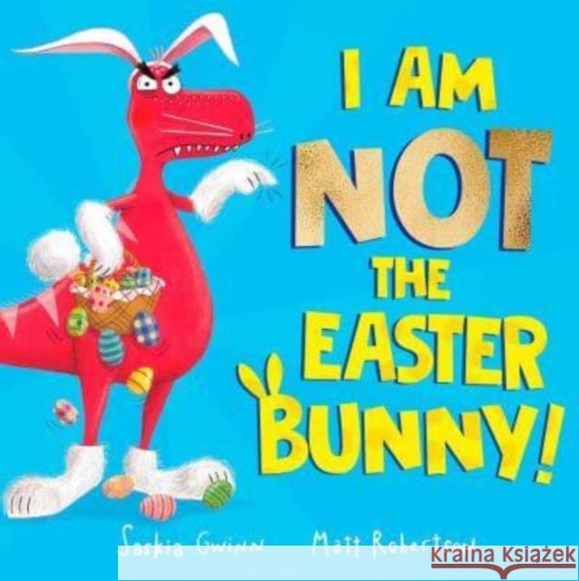 I Am Not the Easter Bunny! Saskia Gwinn 9781398521049