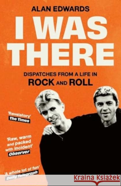 I Was There: Dispatches from a Life in Rock and Roll Alan Edwards 9781398525283 Simon & Schuster Ltd