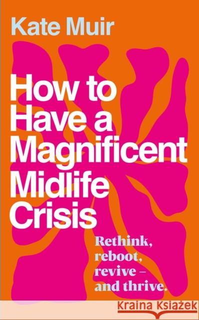 How to Have a Magnificent Midlife Crisis Kate Muir 9781398525528