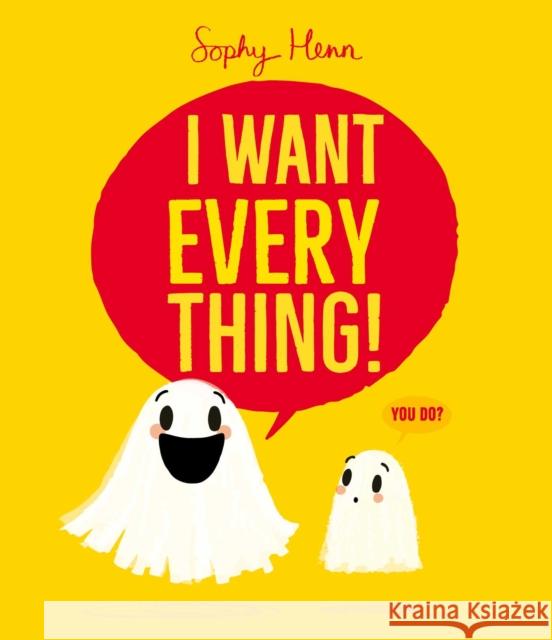 I Want Everything: a funny and relatable picture book from Sophy Henn Sophy Henn 9781398526822