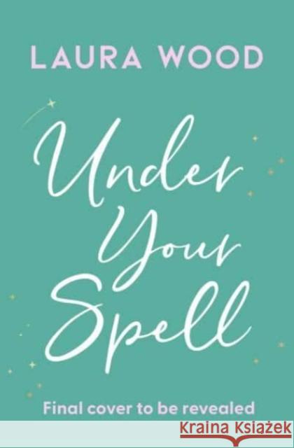 Under Your Spell: 'For any fans of Emily Henry, this is a romantic read supreme' - STYLIST Laura Wood 9781398529762 Simon & Schuster UK