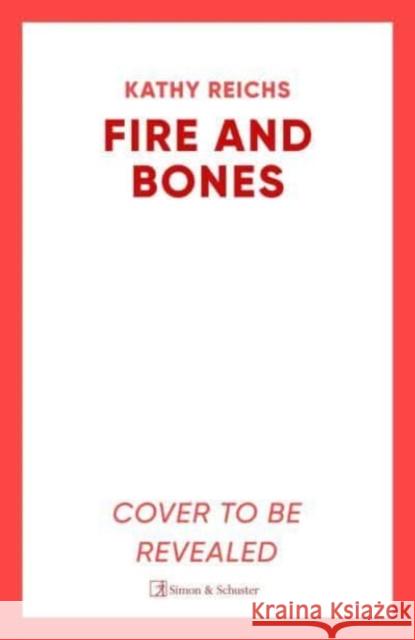 Fire and Bones: The brand new thriller in the bestselling Temperance Brennan series Kathy Reichs 9781398531178 Simon & Schuster Ltd