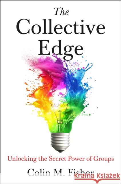 The Collective Edge: Unlocking the Secret Power of Groups Colin M. Fisher 9781398533448 Simon & Schuster Ltd