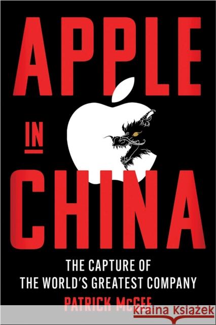 Apple in China: The Capture of the World's Greatest Company Patrick McGee 9781398534377