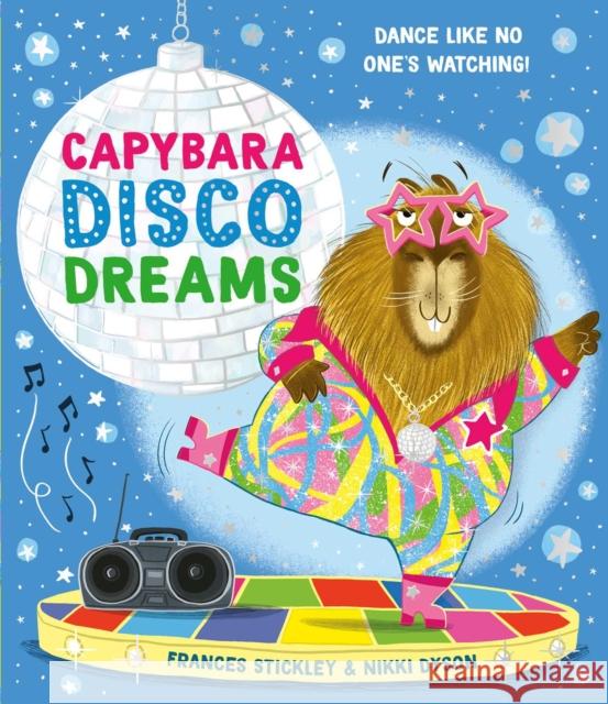 Capybara Disco Dreams: An empowering picture book about the joy of being yourself! Frances Stickley 9781398538467