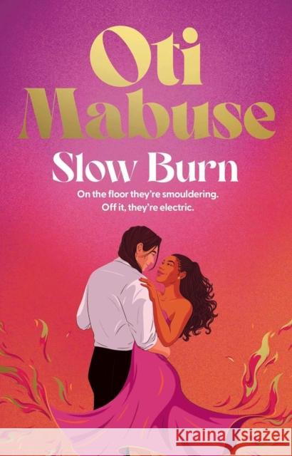 Slow Burn: The unputdownable debut spicy romance novel from Strictly Come Dancing star Oti Mabuse Oti Mabuse 9781398540453