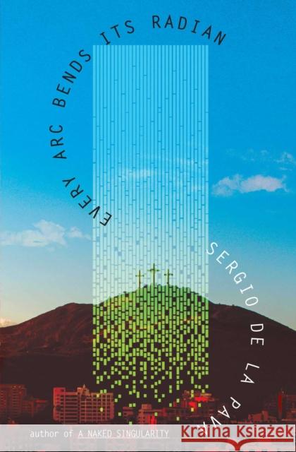 Every Arc Bends Its Radian Sergio De La Pava 9781398542198