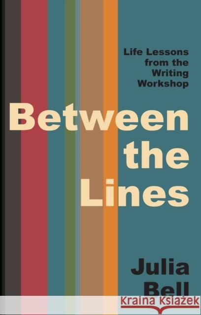 Between the Lines: Life Lessons from the Creative Writing Workshop Julia Bell 9781398546639