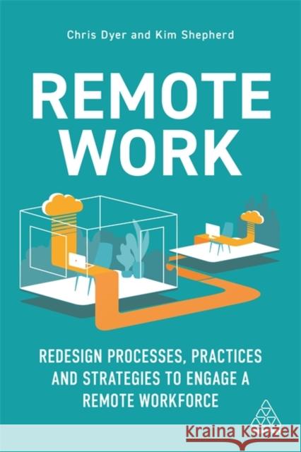 Remote Work: Redesign Processes, Practices and Strategies to Engage a Remote Workforce Dyer, Chris 9781398600362