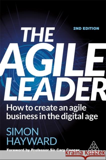 The Agile Leader: How to Create an Agile Business in the Digital Age Simon Hayward 9781398600713