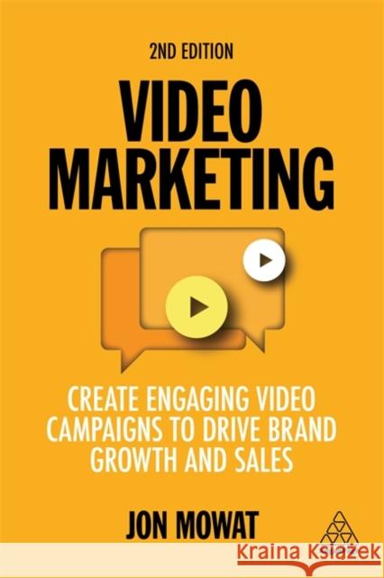 Video Marketing: Create Engaging Video Campaigns to Drive Brand Growth and Sales Jon Mowat   9781398601147 Kogan Page Ltd
