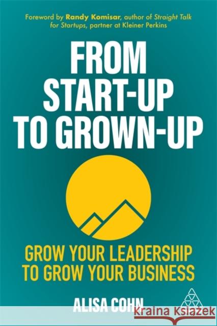 From Start-Up to Grown-Up: Grow Your Leadership to Grow Your Business Alisa Cohn 9781398601383 Kogan Page Ltd