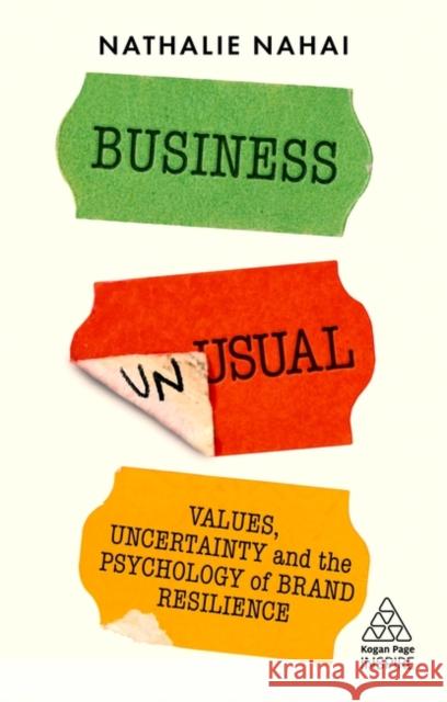 Business Unusual: Values, Uncertainty and the Psychology of Brand Resilience Nathalie Nahai 9781398602212 Kogan Page Ltd