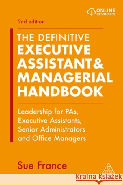 The Definitive Executive Assistant & Managerial Handbook: Leadership for Pas, Executive Assistants, Senior Administrators and Office Managers Sue France 9781398602465 Kogan Page