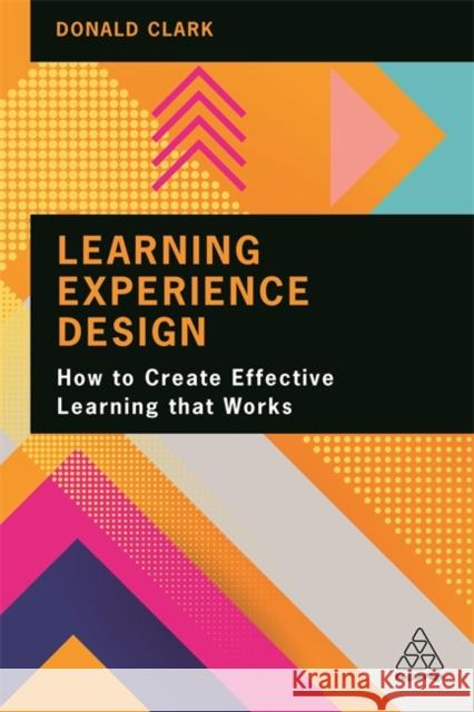 Learning Experience Design: How to Create Effective Learning That Works Clark, Donald 9781398602625