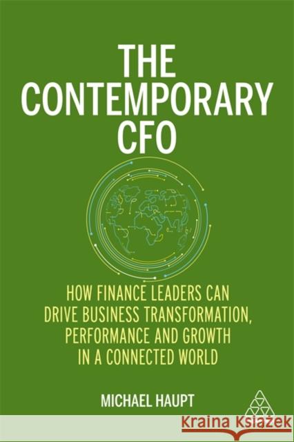 The Contemporary CFO: How Finance Leaders Can Drive Business Transformation, Performance and Growth in a Connected World Michael Haupt 9781398602908 Kogan Page
