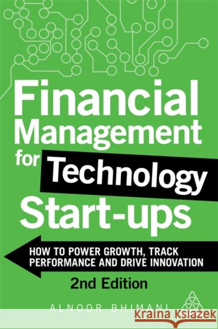 Financial Management for Technology Start-Ups: How to Power Growth, Track Performance and Drive Innovation Alnoor Bhimani 9781398603066