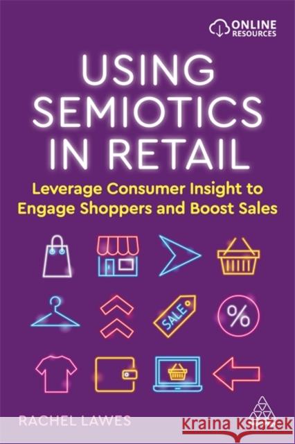 Using Semiotics in Retail: Leverage Consumer Insight to Engage Shoppers and Boost Sales Rachel Lawes 9781398603820 Kogan Page