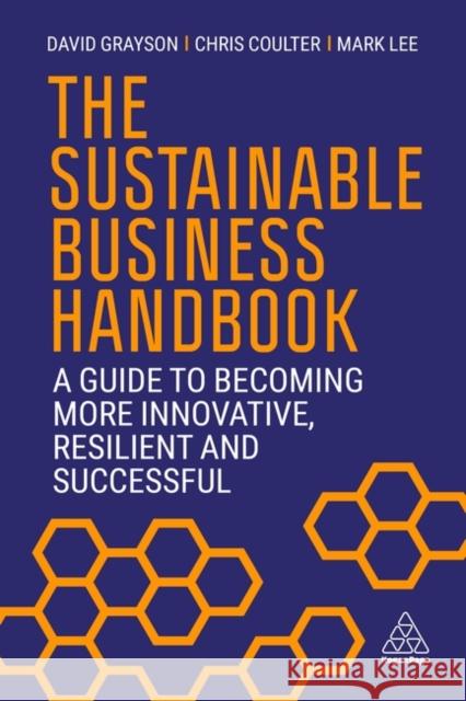 The Sustainable Business Handbook: A Guide to Becoming More Innovative, Resilient and Successful David Grayson Chris Coulter Mark Lee 9781398604049