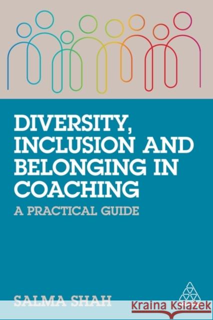 Diversity, Inclusion and Belonging in Coaching: A Practical Guide Salma Shah 9781398604506 Kogan Page