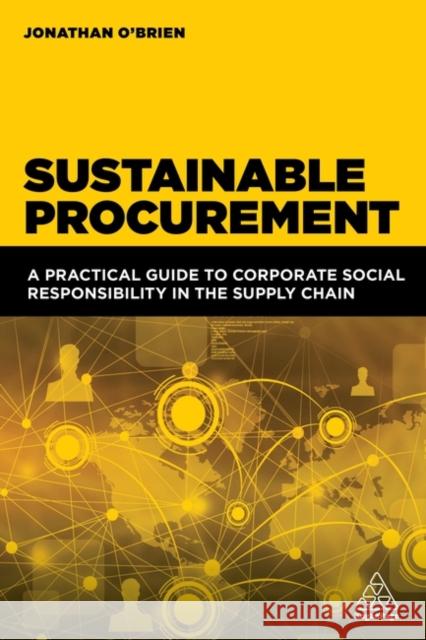 Sustainable Procurement: A Practical Guide to Corporate Social Responsibility in the Supply Chain Jonathan O'Brien 9781398604681 Kogan Page