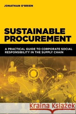 Sustainable Procurement: A Practical Guide to Corporate Social Responsibility in the Supply Chain Jonathan O'Brien 9781398604704 Kogan Page