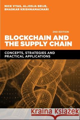 Blockchain and the Supply Chain: Concepts, Strategies and Practical Applications Nick Vyas Aljosja Beije Bhaskar Krishnamachari 9781398605237 Kogan Page