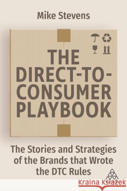 The Direct to Consumer Playbook: The Stories and Strategies of the Brands That Wrote the Dtc Rules Stevens, Mike 9781398605428 Kogan Page