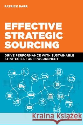 Effective Strategic Sourcing: Drive Performance with Sustainable Strategies for Procurement Patrick Barr 9781398605565 Kogan Page