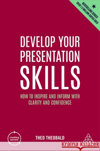 Develop Your Presentation Skills: How to Inspire and Inform with Clarity and Confidence Theo Theobald 9781398605930 Kogan Page Ltd