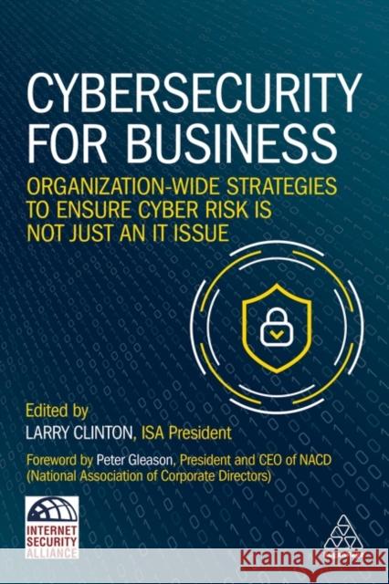 Cybersecurity for Business: Organization-Wide Strategies to Ensure Cyber Risk Is Not Just an It Issue Larry Clinton 9781398606142 Kogan Page